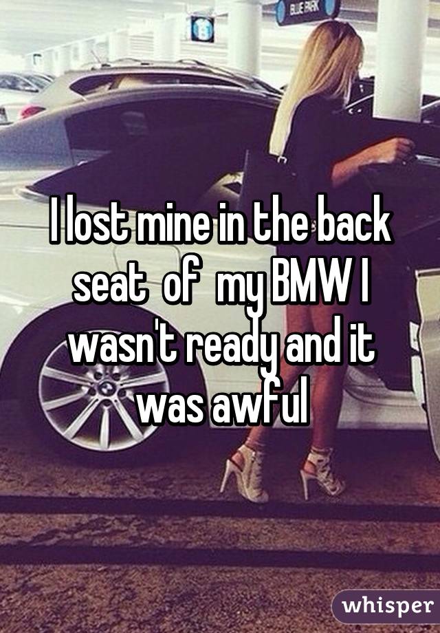 I lost mine in the back seat  of  my BMW I wasn't ready and it was awful