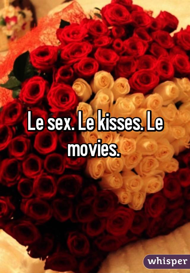 Le sex. Le kisses. Le movies. 