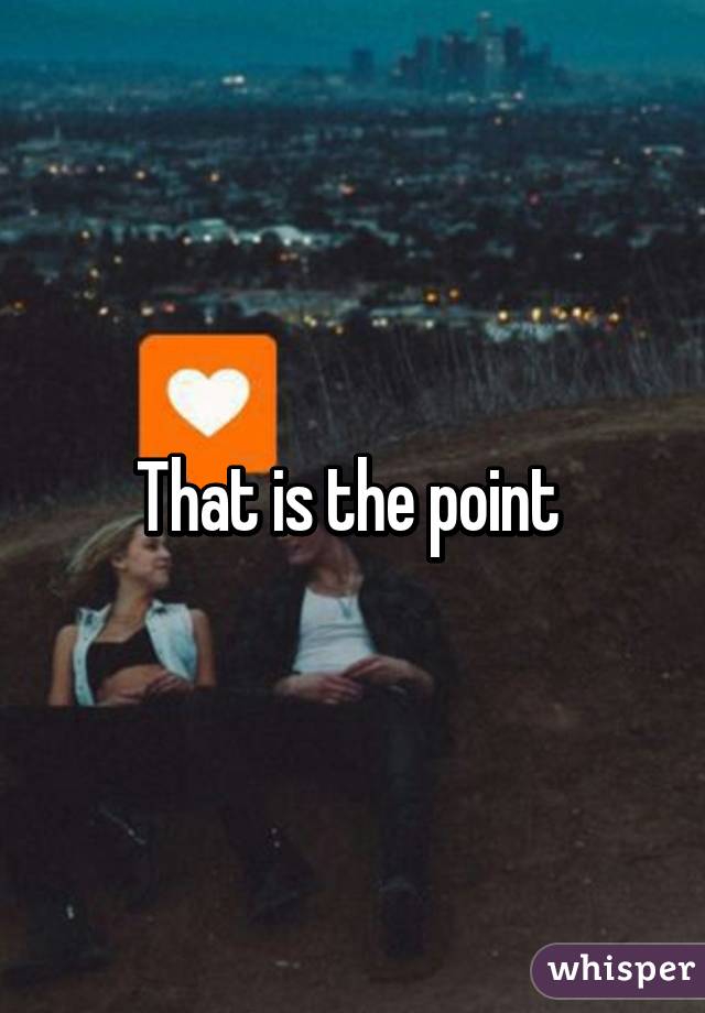 That is the point 