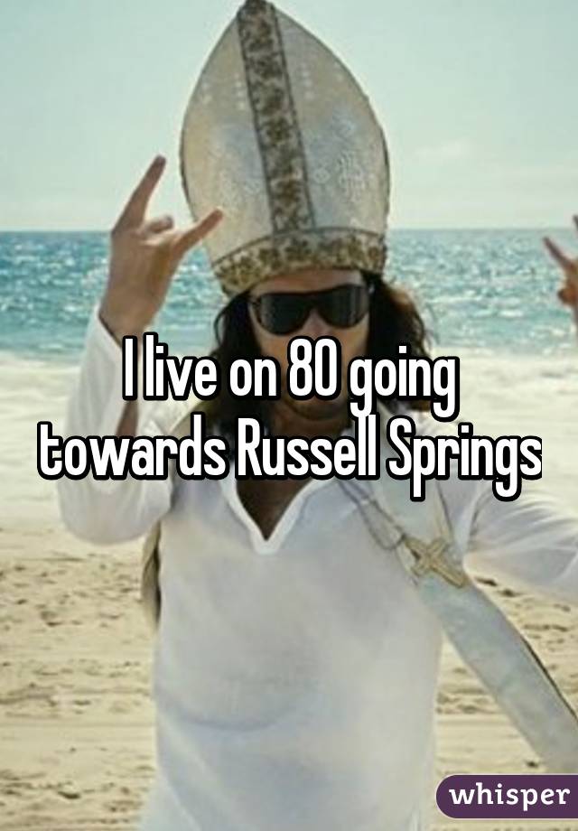 I live on 80 going towards Russell Springs