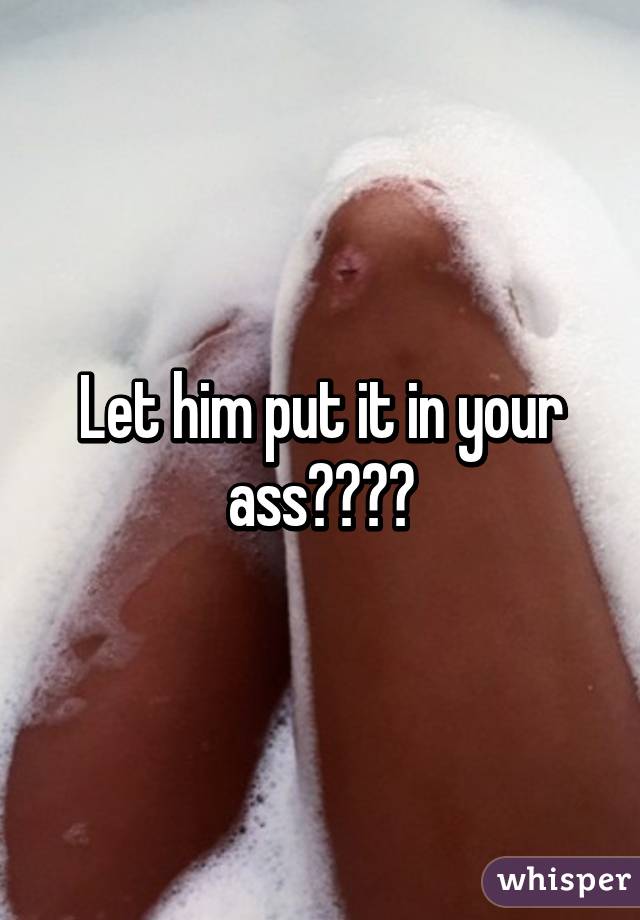 Let him put it in your ass😂😂😂😂