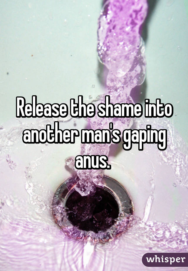 Release the shame into another man's gaping anus. 