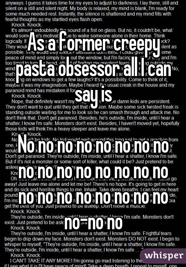 As a former creepy pasta obsessor all I can say is

No no no no no no no no no no no no no no no no no no no no no no no no no-no no