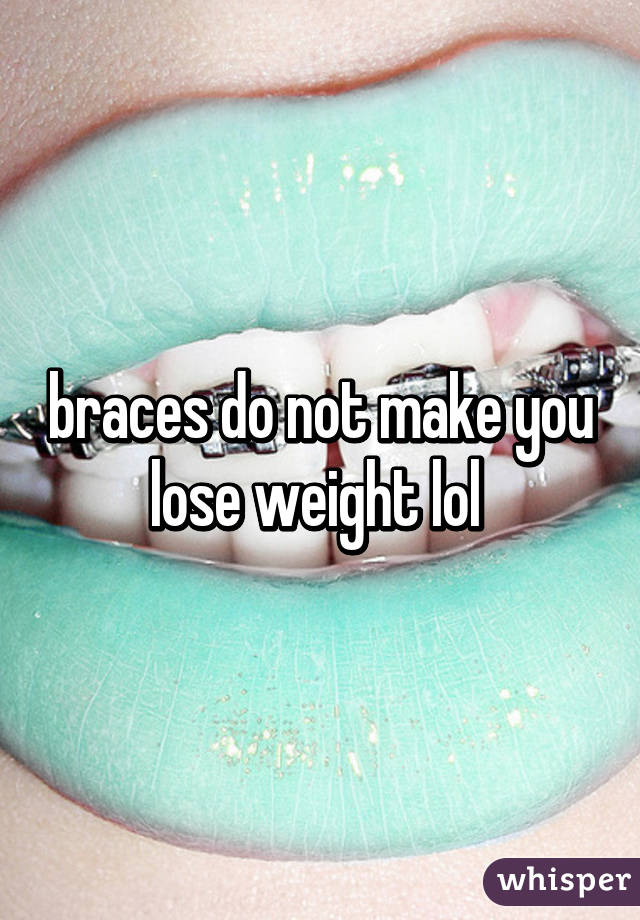 Do You Lose Weight With Braces