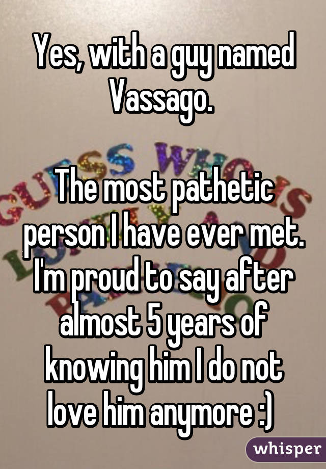 Yes, with a guy named Vassago. 

The most pathetic person I have ever met. I'm proud to say after almost 5 years of knowing him I do not love him anymore :) 