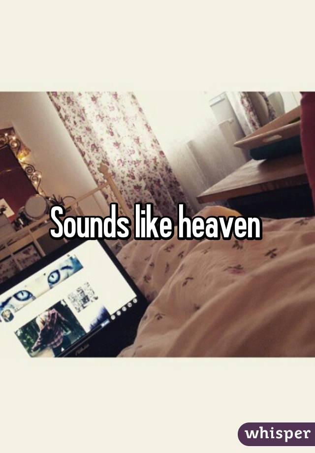 Sounds like heaven 