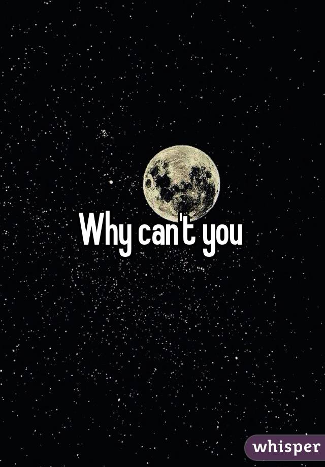 Why can't you 