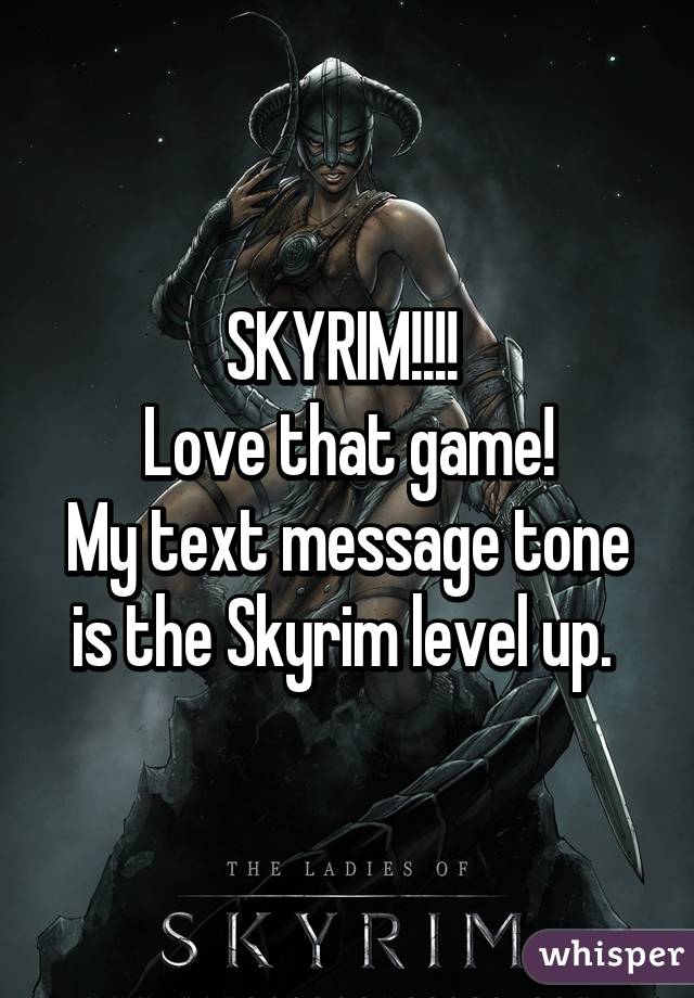 SKYRIM!!!! 
Love that game!
My text message tone is the Skyrim level up. 
