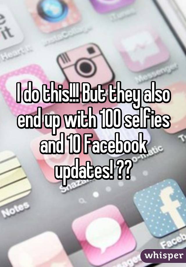 I do this!!! But they also end up with 100 selfies and 10 Facebook updates! 😁😏