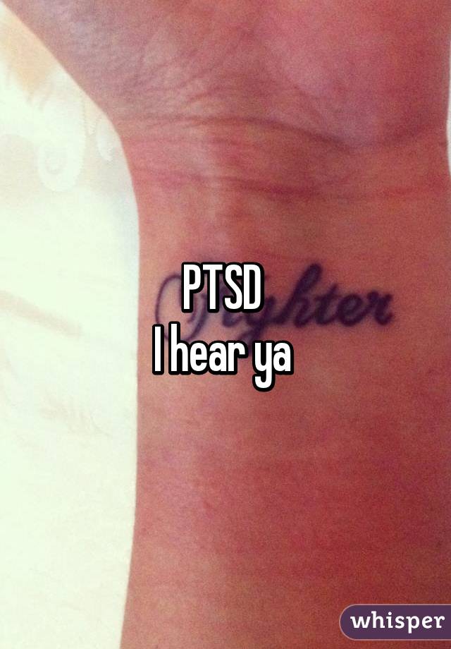 PTSD 
I hear ya 