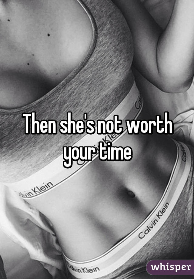 Then she's not worth your time