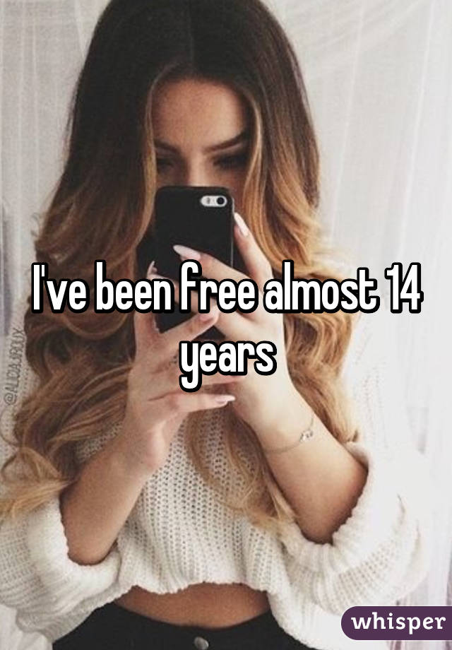 I've been free almost 14 years