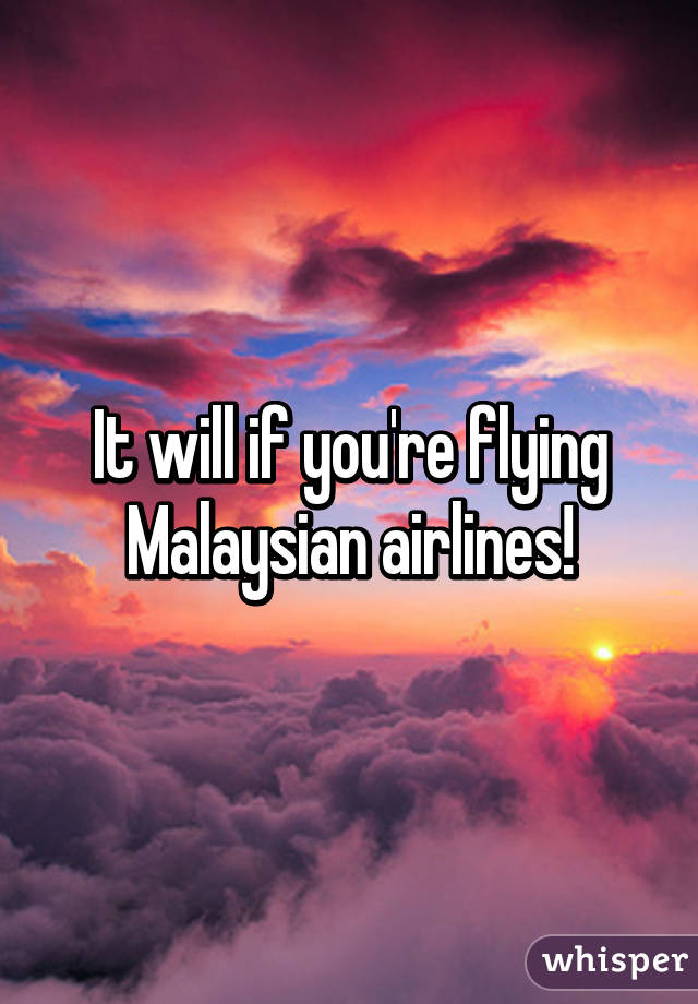 It will if you're flying Malaysian airlines!