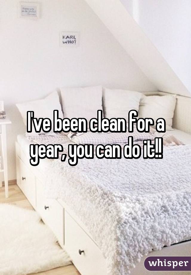 I've been clean for a year, you can do it!!