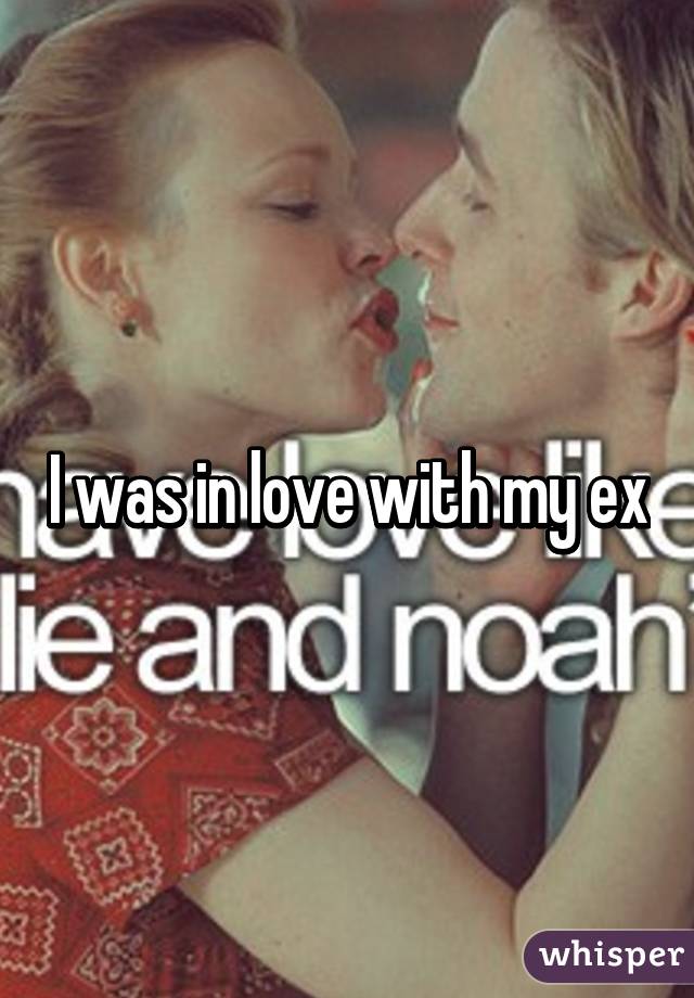 I was in love with my ex