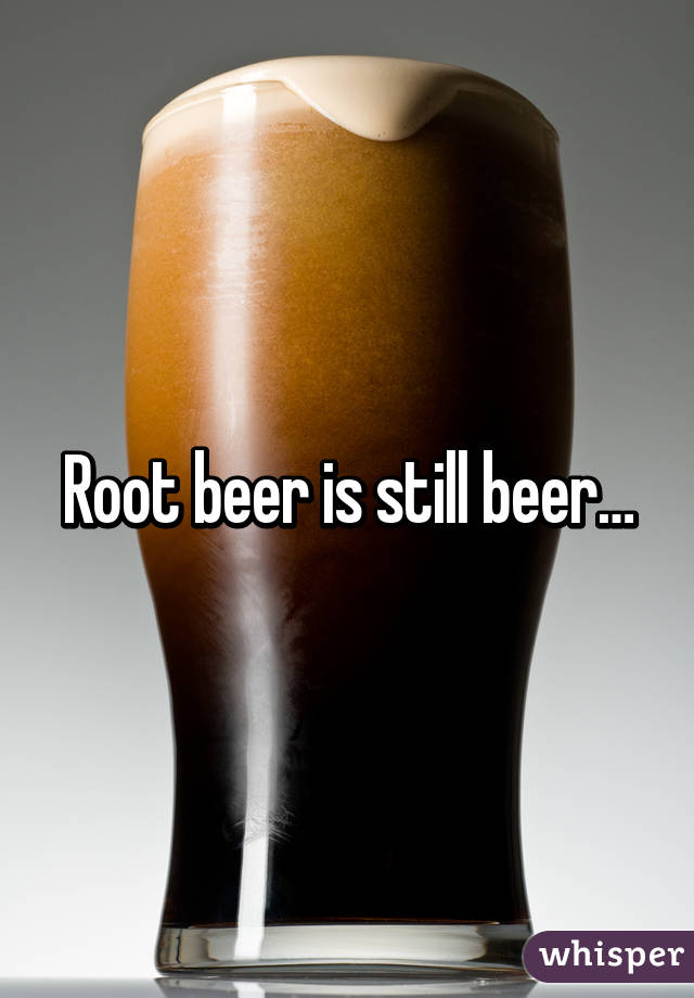 Root beer is still beer…
