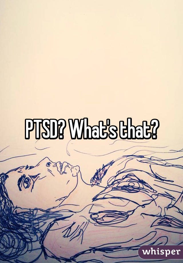 PTSD? What's that?