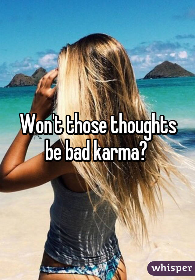 Won't those thoughts be bad karma? 