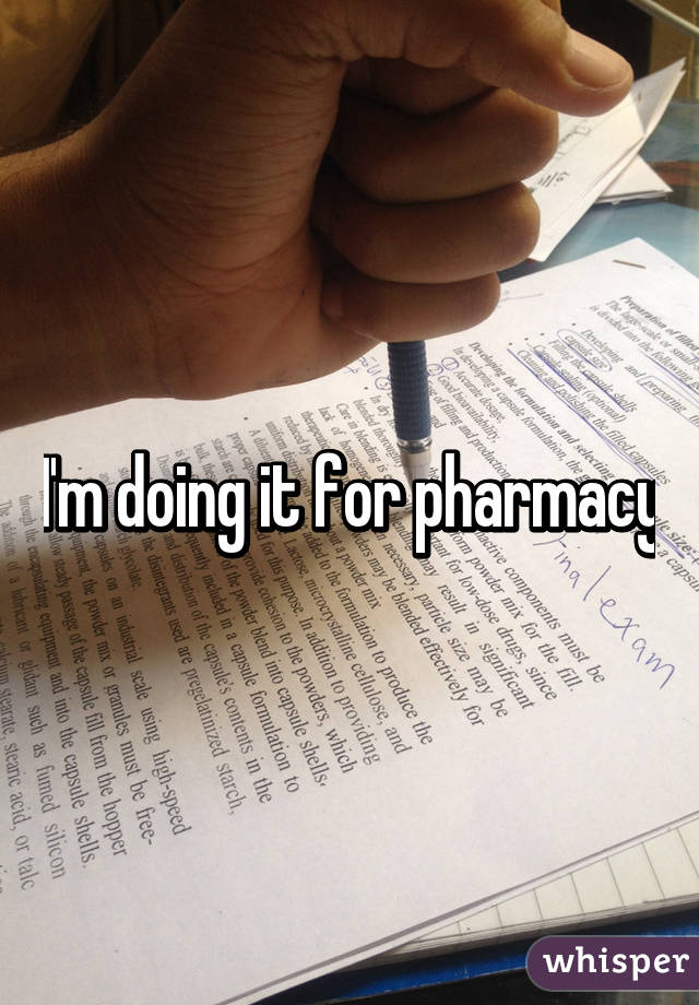 I'm doing it for pharmacy