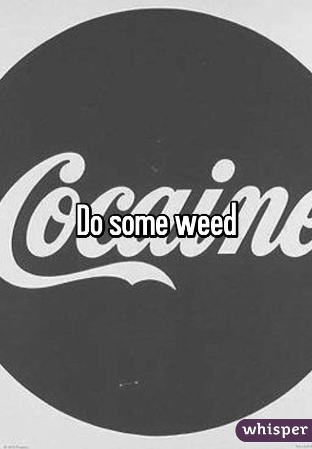 Do some weed