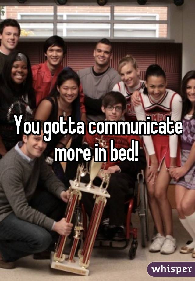 You gotta communicate more in bed! 