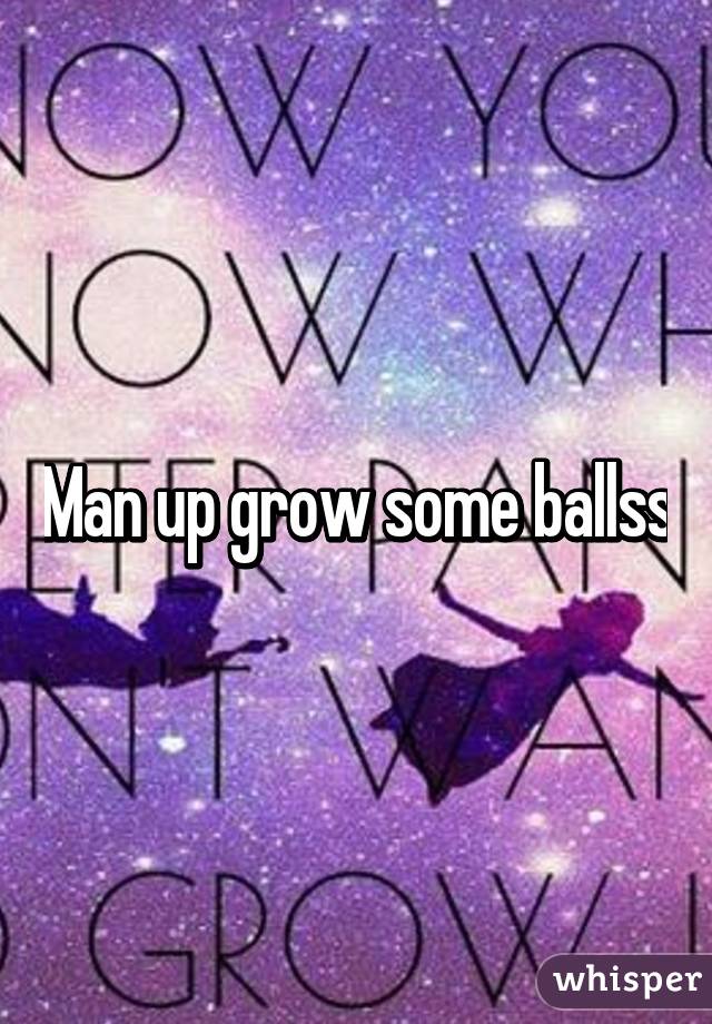 Man up grow some ballss