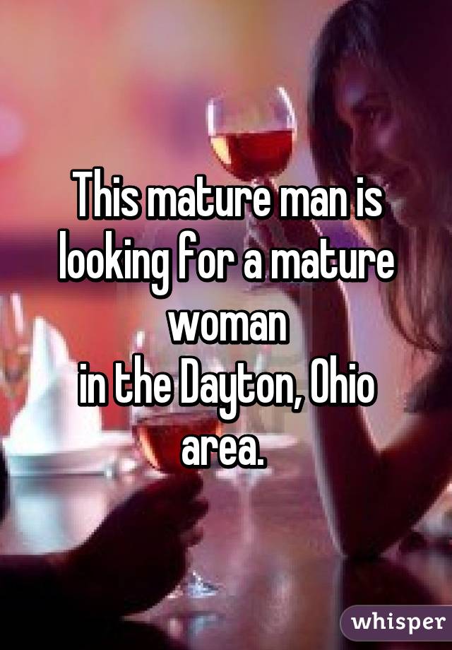 This mature man is looking for a mature woman
in the Dayton, Ohio area. 