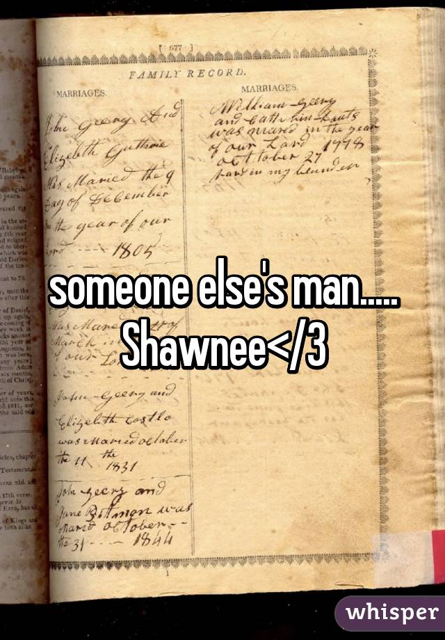 someone else's man..... Shawnee</3