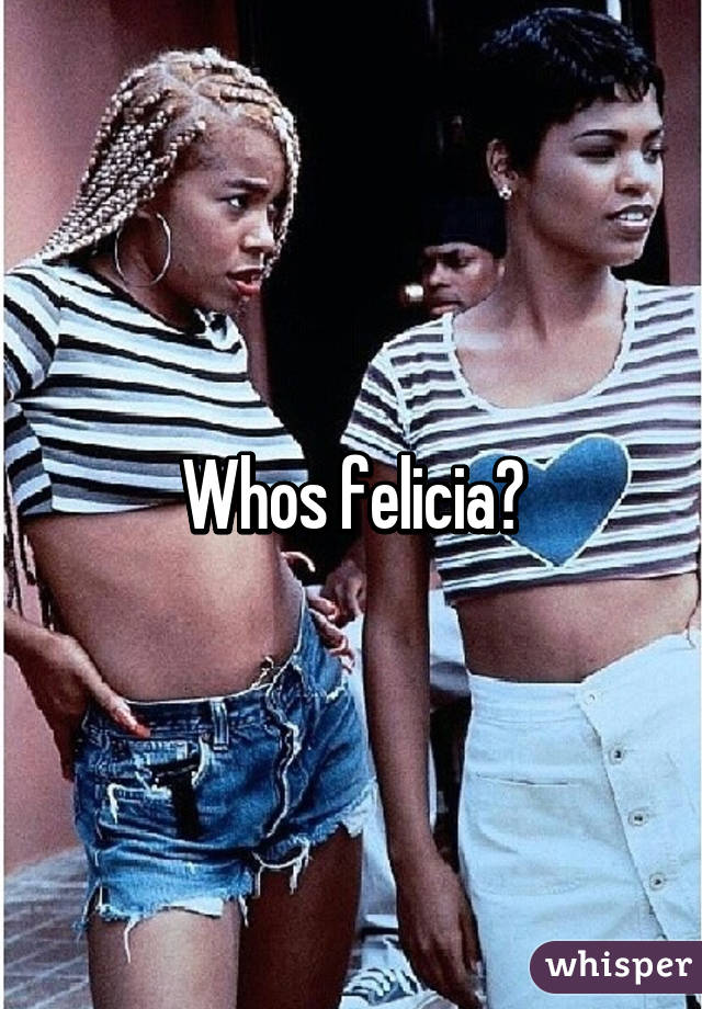 Whos felicia?