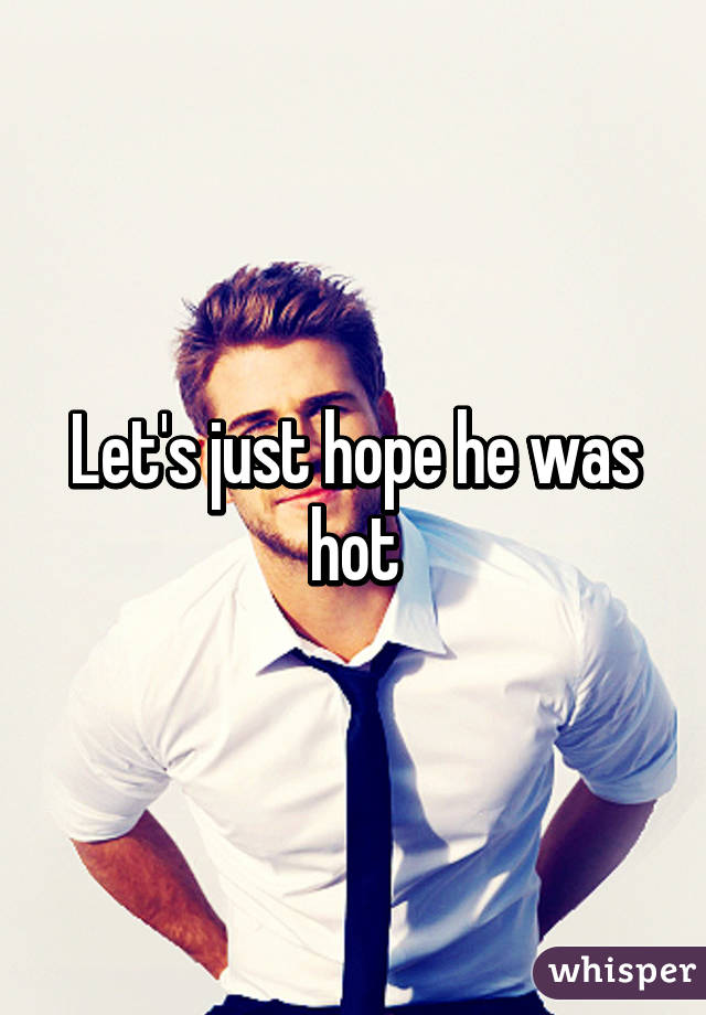 Let's just hope he was hot