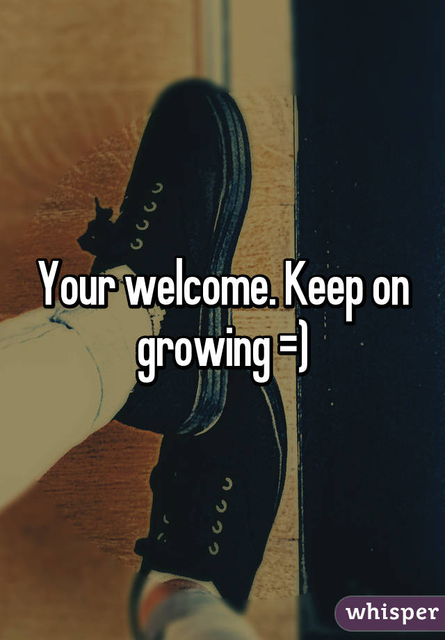 Your welcome. Keep on growing =)