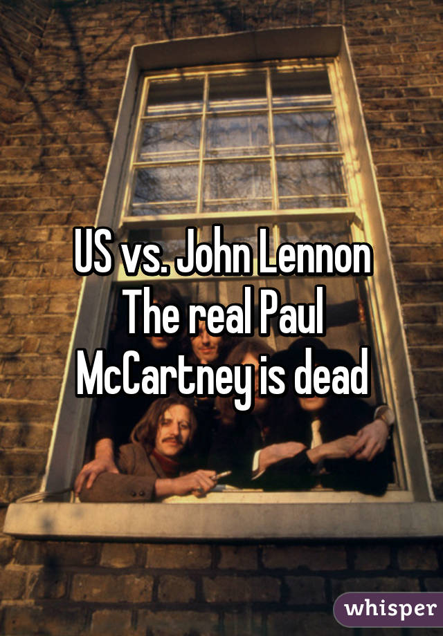 US vs. John Lennon
The real Paul McCartney is dead