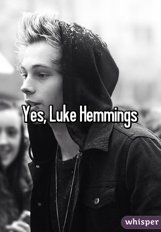 Yes, Luke Hemmings 