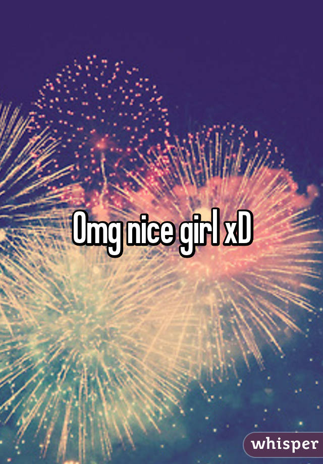 Omg nice girl xD