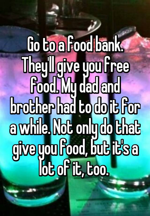 go-to-a-food-bank-they-ll-give-you-free-food-my-dad-and-brother-had