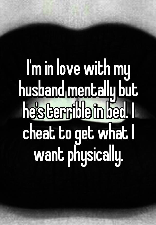 i-m-in-love-with-my-husband-mentally-but-he-s-terrible-in-bed-i-cheat