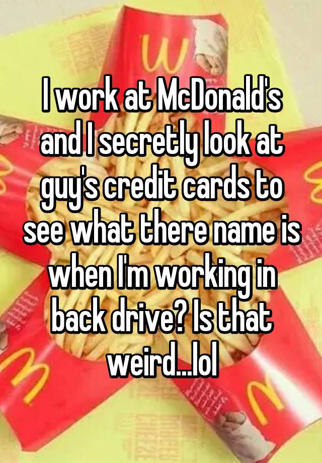 i-work-at-mcdonald-s-and-i-secretly-look-at-guy-s-credit-cards-to-see