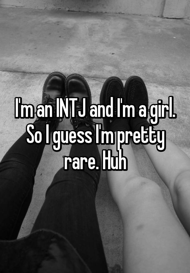 i-m-an-intj-and-i-m-a-girl-so-i-guess-i-m-pretty-rare-huh