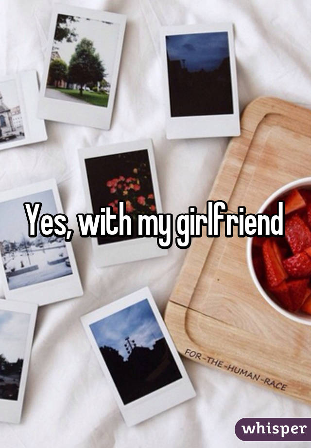 Yes, with my girlfriend 