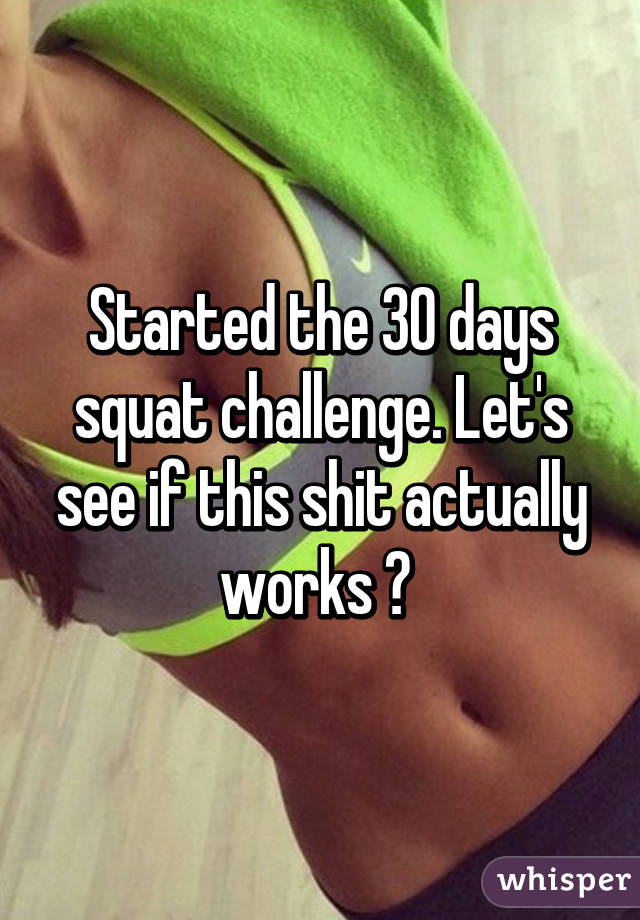 Started the 30 days squat challenge. Let's see if this shit actually works 😂 