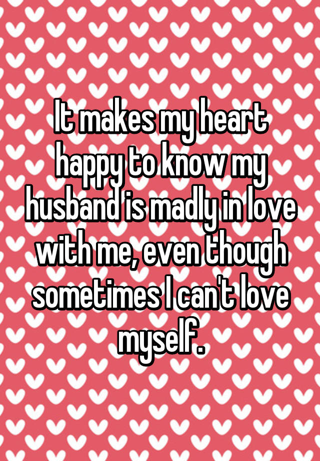 it-makes-my-heart-happy-to-know-my-husband-is-madly-in-love-with-me