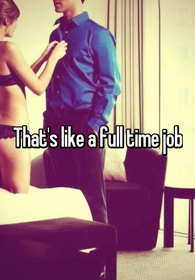 that-s-like-a-full-time-job