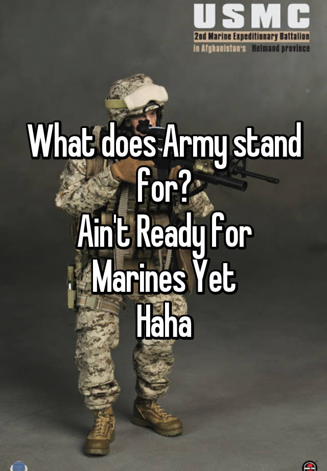 what-does-army-stand-for-ain-t-ready-for-marines-yet-haha