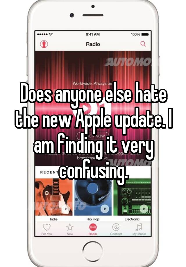 does-anyone-else-hate-the-new-apple-update-i-am-finding-it-very-confusing