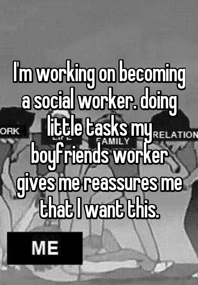 i-m-working-on-becoming-a-social-worker-doing-little-tasks-my-boyfriends-worker-gives-me