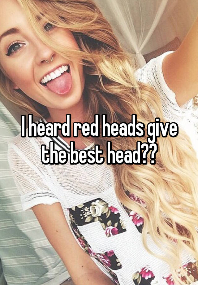 Red heads give great head