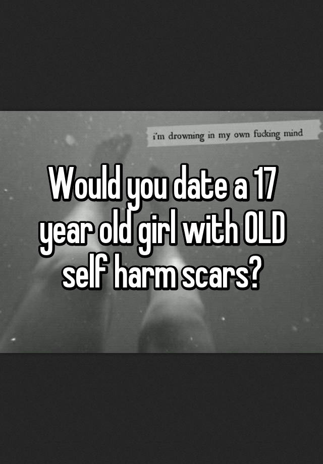 would-you-date-a-17-year-old-girl-with-old-self-harm-scars