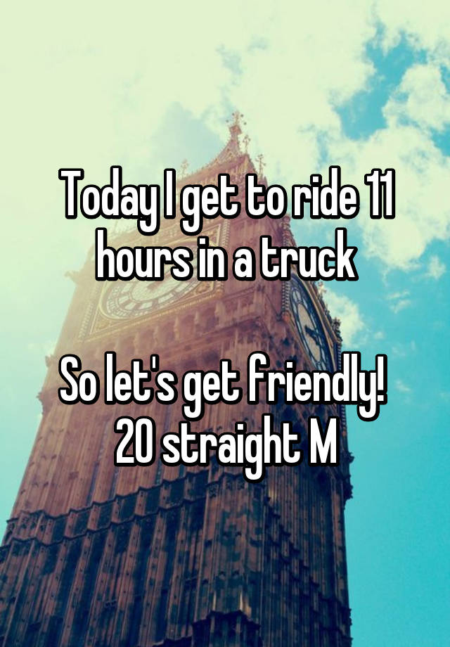 today-i-get-to-ride-11-hours-in-a-truck-so-let-s-get-friendly-20