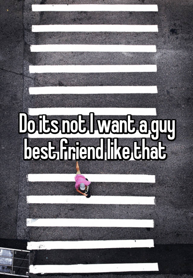 do-its-not-i-want-a-guy-best-friend-like-that