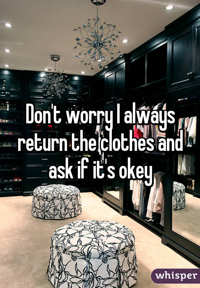 Don't worry I always return the clothes and ask if it's okey